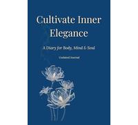 Cultivate Inner Elegance: A Diary for Body, Mind & Soul: A 90-day guided journal for body, mind & soul with morning & evening rituals and weekly/monthly reflections