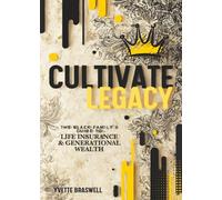 Cultivate Legacy: (The Black Family's Guide To Life Insurance & Generational Wealth)