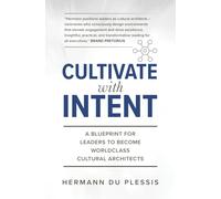 Cultivate With Intent: A Blueprint for Leaders to Become Worldclass Cultural Architects