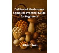 Cultivated Mushrooms: Complete Practical Guide for Beginners