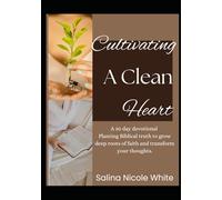 Cultivating a clean heart: A 30 day devotional- Planting Biblical truth to grow deep roots of faith and transform your thoughts.