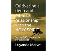 Cultivating a deep and intimate relationship with the HOLY SPIRIT: Serving GODs purposes in our generation (Communion of the HOLY SPIRIT, and the fellowship with the FATHER and HIS SON, JESUS CHRIST)