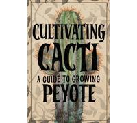 Cultivating Cacti: A Guide to Growing Peyote
