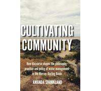 Cultivating Community: How discourse shapes the philosophy, practice and policy of water management in the Murray-Darling Basin (Public and Social Policy Series)
