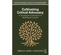 Cultivating Critical Advocacy: A Framework for Educators of Multilingual Learners (Equity and Social Justice in Education Series)