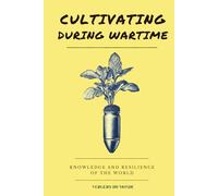 Cultivating During Wartime: Knowledge and Resilience of the World (World Agricultural Knowledge)