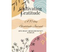 Cultivating Gratitude: A 90 days gratitude journal: Daily practice for Self-Reflection, Positivity, and Personal Growth