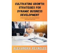 Cultivating Growth: Strategies for Dynamic Business Development: Strategies for Expanding Opportunities