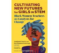 Cultivating New Futures for Girls in STEM: Black Women Teachers As Catalysts for Change (Culturally Sustaining Pedagogies Series)