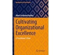 Cultivating Organizational Excellence: A Practitioner’s View (Management for Professionals)