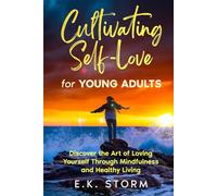 Cultivating Self-Love for Young Adults: Discover the Art of Loving Yourself Through Mindfulness and Healthy Living