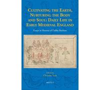Cultivating the Earth, Nurturing the Body and Soul: Daily Life in Early Medieval England: Essays in Honour of Debby Banham