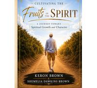 Cultivating the Fruits of the Spirit: A Journey Toward Spiritual Growth and Character: A Journey Toward Spiritual Growth and Character