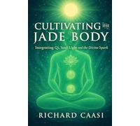 CULTIVATING THE JADE BODY: Integrating Qi, Soul Light and the Divine Spark