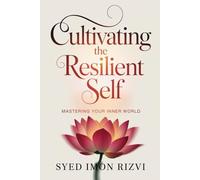 Cultivating the Resilient Self: Mastering Your Inner World