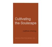 Cultivating the Soulscape: Vision & Practice Series, Vol. 1