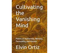 Cultivating the Vanishing Mind: Poems on Authorship, Memory, Personality, and Women