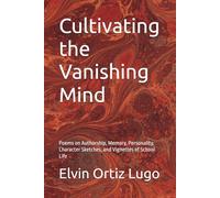Cultivating the Vanishing Mind: Poems on Authorship, Memory, Personality, Character Sketches, and Vignettes of School Life