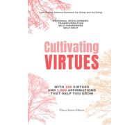 Cultivating VIRTUES: 1000 Affirmations for a Personal Transformation (Cultivating LIFE)