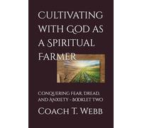 Cultivating with God as a Spiritual Farmer: Conquering Fear, Dread, and Anxiety