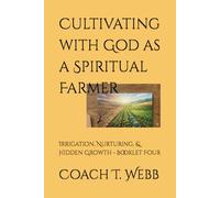 Cultivating with God as a Spiritual Farmer: Irrigation, Nurturing, & Hidden Growth - Booklet Four