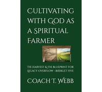 Cultivating with God as a Spiritual Farmer: The Harvest & The Blueprint For Legacy Overflow - Booklet Five