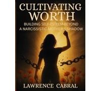 Cultivating worth: Building self esteem beyond a Narcissistic mother's shadow