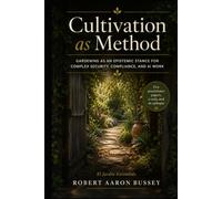 Cultivation as Method: Gardening as an Epistemic Stance for Complex Security, Compliance, and AI Work