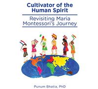 Cultivator of the Human Spirit: Revisiting Maria Montessori's Journey