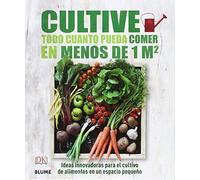 Cultive todo cuanto pueda comer en menos de 1 m2: Ideas innovadoras para el cultivo de alimentos en un espacio pequeño (SIN COLECCION)