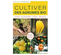 Cultiver des agrumes bio: Choix - Plantation - Soins - Récolte (Conseils d'expert)