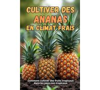 Cultiver des ananas en climat frais: Comment cultiver des fruits tropicaux dans les pays non tropicaux
