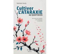 Cultiver l’ataraxie au quotidien: Des exercices simples pour retrouver la sérénité
