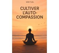Cultiver l’auto compassion: Apaise ton esprit et retrouve l’équilibre grâce à la pensée positive, la pleine conscience et la gratitude.