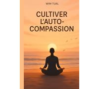 Cultiver l’auto compassion: Apaise ton esprit et retrouve l’équilibre grâce à la pensée positive, la pleine conscience et la gratitude. (Yoga, méditation, relaxation et bien être avec la respiration)