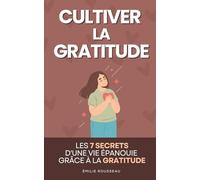 Cultiver la Gratitude: Les 7 Secrets d'une Vie Épanouie Grâce à la Gratitude | Livre sur la Gratitude pour Adulte, Femme et Homme en Français | Les Gratitudes | Développement Personnel | Être Positif