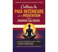 Cultiver la paix intérieure par la méditation selon Sharon Salzberg: Psychologie du développement personnel pour cultiver le calme, la présence et la stabilité intérieure