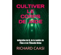 CULTIVER LE CORPS DE JADE: Intégration du Qi, de la Lumière de l'Âme et de l'Étincelle Divine