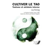 Cultiver le Tao: Taoïsme et alchimie interne