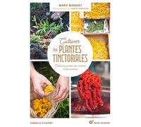 Cultiver les plantes tinctoriales: Créer son jardin, ses couleurs et ses teintures (Conseils d'expert)