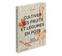 Cultiver ses fruits et légumes en pots: Conseils et recettes de Great Dixter