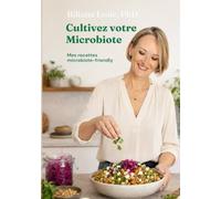Cultivez votre microbiote : mes recettes microbiote friendly pour prendre soin de votre santé grâce à l'alimentation et aux aliments fermentés, par Biliana Lesic, PhD.