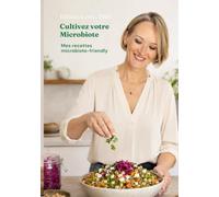 Cultivez votre microbiote : mes recettes microbiote friendly pour prendre soin de votre santé grâce à l'alimentation et aux aliments fermentés, par Biliana Lesic, PhD.