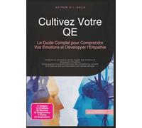 Cultivez Votre QE: Le Guide Complet pour Comprendre Vos Émotions et Développer l'Empathie (Psychologie)