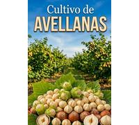 Cultivo de avellanas: Un enfoque sistemático para la creación y el manejo de huertos de avellanos con cosechas estables