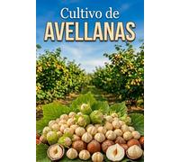 Cultivo de avellanas: Un enfoque sistemático para la creación y el manejo de huertos de avellanos con cosechas estables