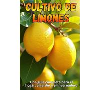 Cultivo de limones: Guía completa para cultivar, cuidar y cosechar limoneros en casa