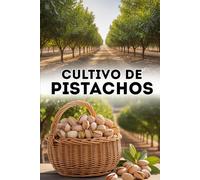 Cultivo de pistachos: Métodos modernos de plantación y manejo de un huerto de pistachos para rendimientos altos y estables