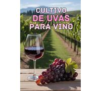 Cultivo de uvas para vino: Todos los aspectos de la viticultura moderna: variedades, agronomía, conducción de la vid y tecnologías digitales