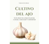 Cultivo del ajo: Guía práctica para plantar, cuidar, cosechar y conservar (Guías prácticas Verdantis para el huerto)